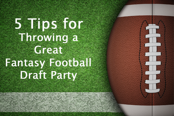 5 Tips for Throwing a Great Fantasy Football Draft Party