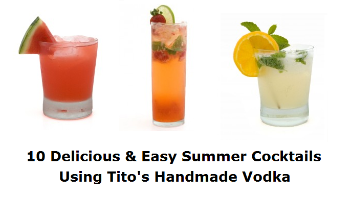 10 Delicious & Easy Summer Cocktails Using Tito’s Handmade Vodka
